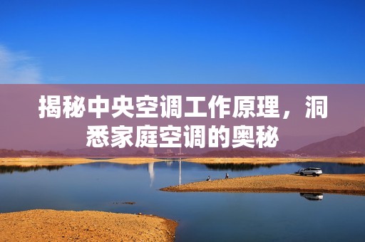 揭秘中央空调工作原理，洞悉家庭空调的奥秘