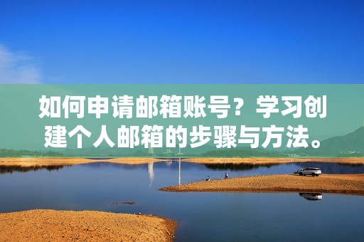 如何申请邮箱账号？学习创建个人邮箱的步骤与方法。
