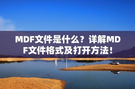 MDF文件是什么？详解MDF文件格式及打开方法！