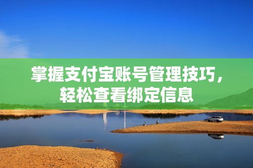 掌握支付宝账号管理技巧，轻松查看绑定信息