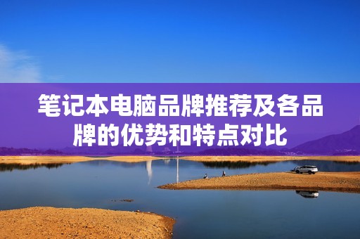 笔记本电脑品牌推荐及各品牌的优势和特点对比