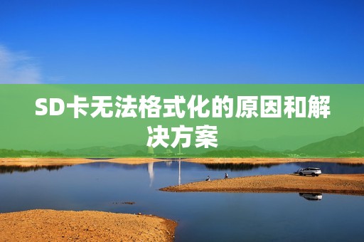 SD卡无法格式化的原因和解决方案
