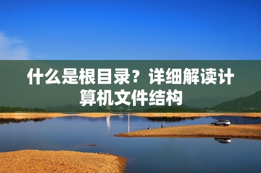 什么是根目录？详细解读计算机文件结构