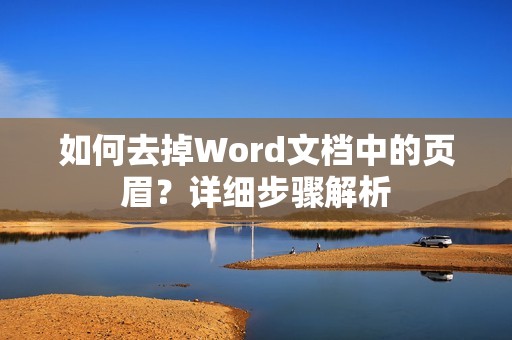 如何去掉Word文档中的页眉?详细步骤解析