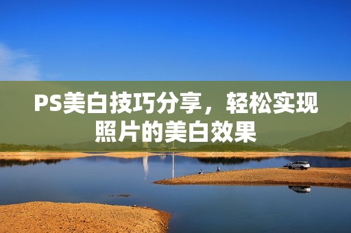 PS美白技巧分享，轻松实现照片的美白效果