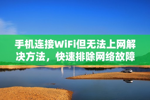 手机连接WiFi但无法上网解决方法，快速排除网络故障