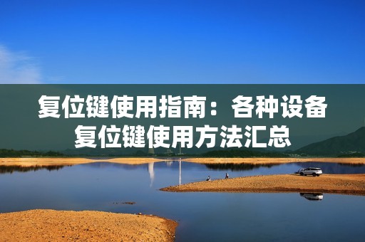 复位键使用指南：各种设备复位键使用方法汇总