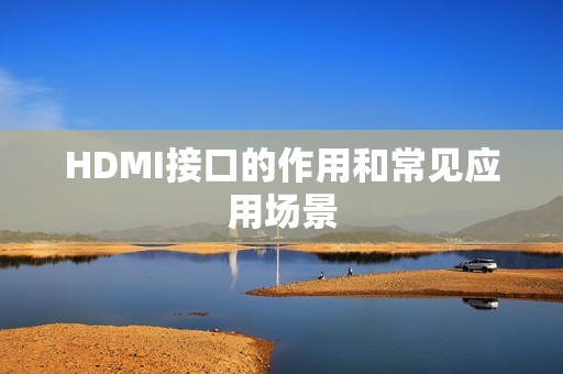 HDMI接口的作用和常见应用场景