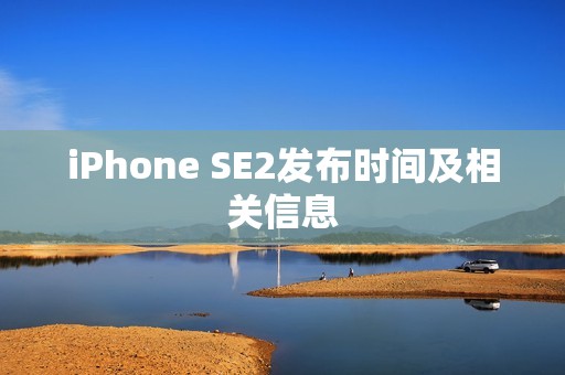iPhone SE2发布时间及相关信息