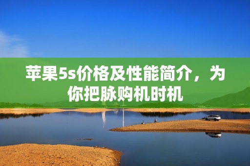 苹果5s价格及性能简介，为你把脉购机时机