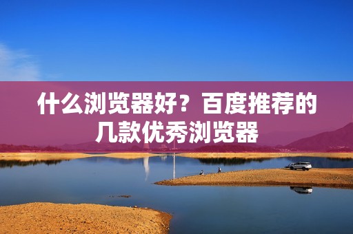 什么浏览器好？百度推荐的几款优秀浏览器