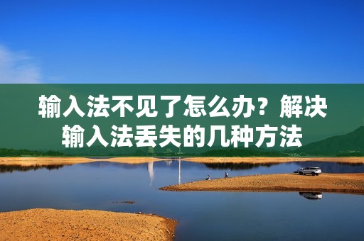 输入法不见了怎么办？解决输入法丢失的几种方法
