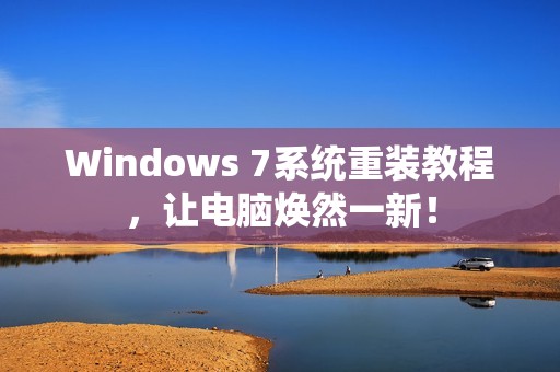 Windows 7系统重装教程，让电脑焕然一新！