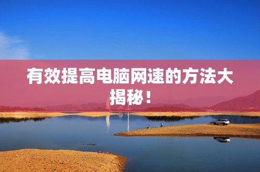 有效提高电脑网速的方法大揭秘！