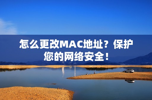 怎么更改MAC地址？保护您的网络安全！
