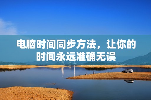 电脑时间同步方法，让你的时间永远准确无误
