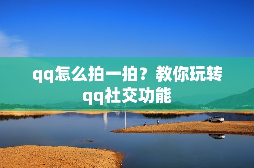 qq怎么拍一拍？教你玩转qq社交功能