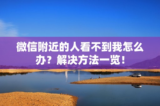 微信附近的人看不到我怎么办？解决方法一览！