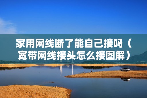 家用网线断了能自己接吗（宽带网线接头怎么接图解）