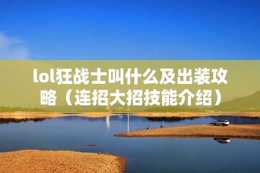 lol狂战士叫什么及出装攻略（连招大招技能介绍）