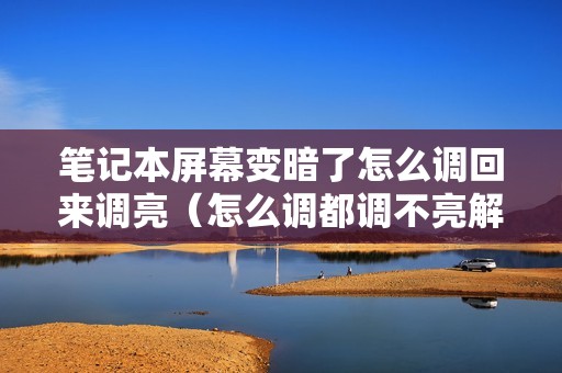 笔记本屏幕变暗了怎么调回来调亮（怎么调都调不亮解决办法）