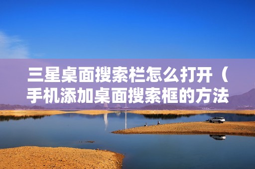 三星桌面搜索栏怎么打开（手机添加桌面搜索框的方法图解）