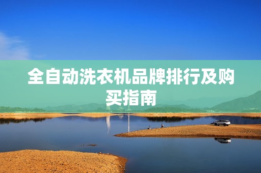 全自动洗衣机品牌排行及购买指南