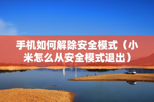 手机如何解除安全模式（小米怎么从安全模式退出）