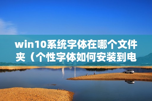 win10系统字体在哪个文件夹（个性字体如何安装到电脑里）