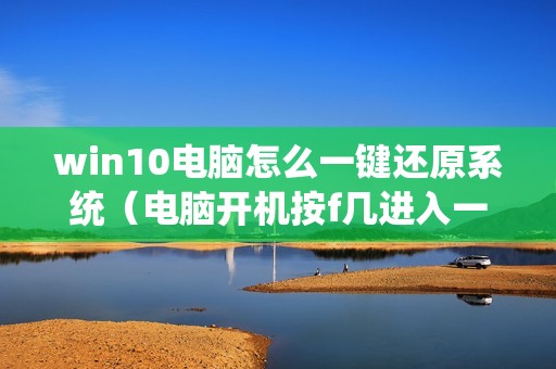 win10电脑怎么一键还原系统（电脑开机按f几进入一键还原）
