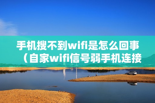 手机搜不到wifi是怎么回事（自家wifi信号弱手机连接不上怎么解决）