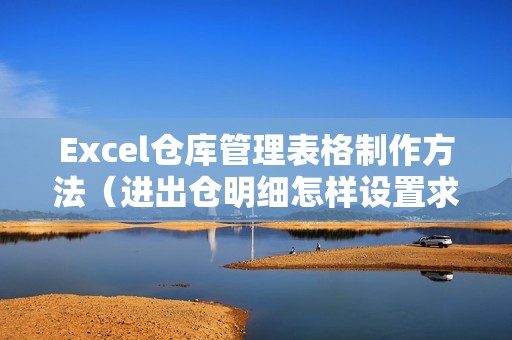 Excel仓库管理表格制作方法（进出仓明细怎样设置求和公式）