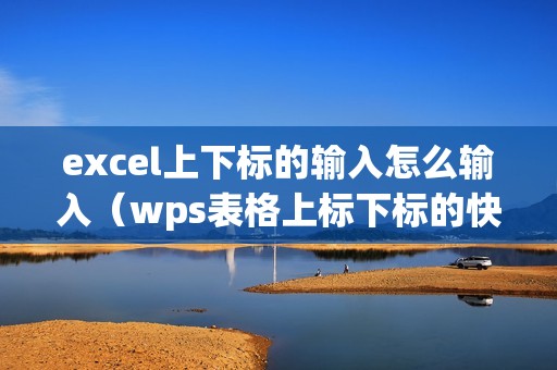 excel上下标的输入怎么输入（wps表格上标下标的快捷键）