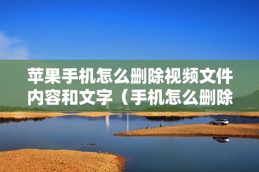 苹果手机怎么删除视频文件内容和文字（手机怎么删除作业帮的视频讲解）