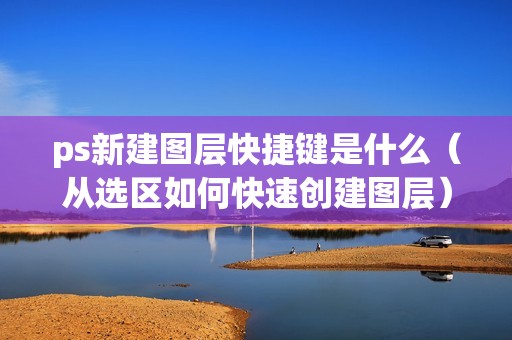 ps新建图层快捷键是什么（从选区如何快速创建图层）