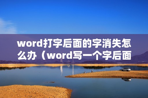 word打字后面的字消失怎么办(word写一个字后面就删一个字怎么回事)