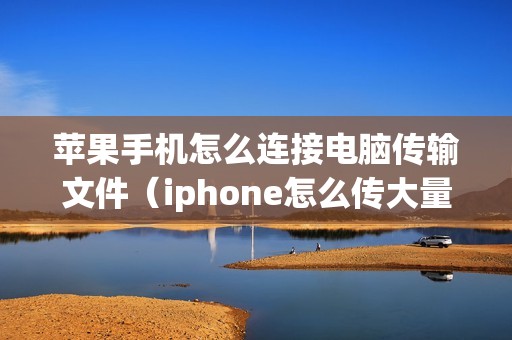 苹果手机怎么连接电脑传输文件（iphone怎么传大量照片到电脑）