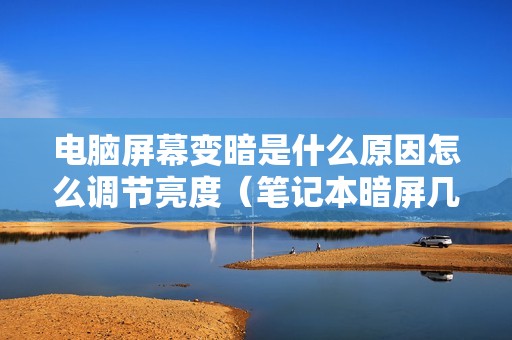 电脑屏幕变暗是什么原因怎么调节亮度（笔记本暗屏几乎看不见怎么还原）