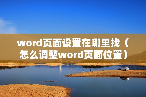 word页面设置在哪里找（怎么调整word页面位置）