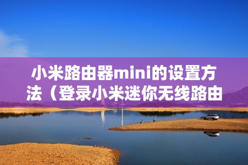 小米路由器mini的设置方法（登录小米迷你无线路由器的入口）