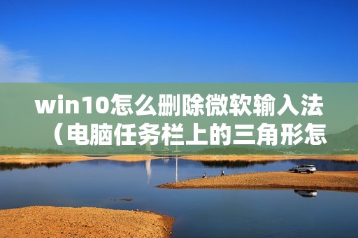 win10怎么删除微软输入法（电脑任务栏上的三角形怎么消除图标）