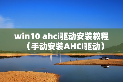 win10 ahci驱动安装教程（手动安装AHCI驱动）