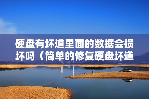 硬盘有坏道里面的数据会损坏吗（简单的修复硬盘坏道的方法）