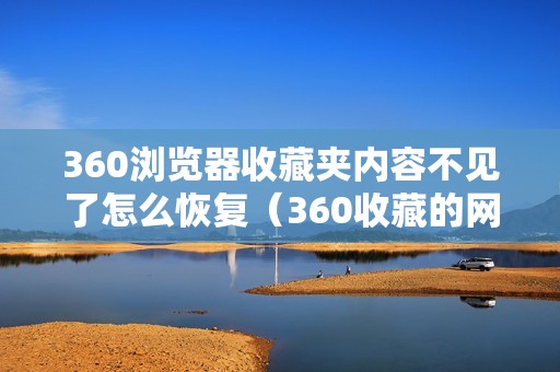 360浏览器收藏夹内容不见了怎么恢复（360收藏的网址突然不见了怎么找回）