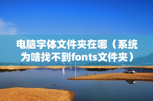 电脑字体文件夹在哪（系统为啥找不到fonts文件夹）