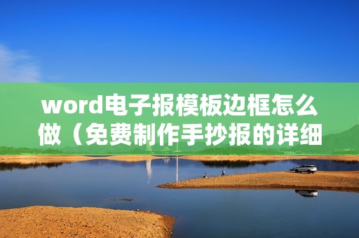 word电子报模板边框怎么做（免费制作手抄报的详细流程）