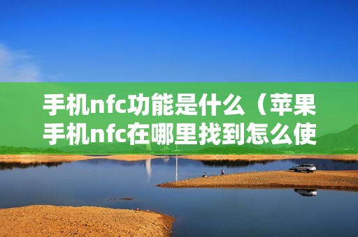 手机nfc功能是什么（苹果手机nfc在哪里找到怎么使用）