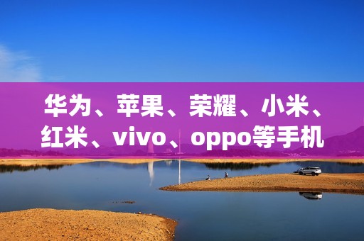 华为、苹果、荣耀、小米、红米、vivo、oppo等手机在哪查看手机型号