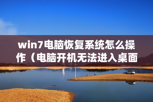 win7电脑恢复系统怎么操作（电脑开机无法进入桌面系统的修复方法）