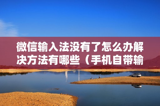 微信输入法没有了怎么办解决方法有哪些（手机自带输入法在哪里）